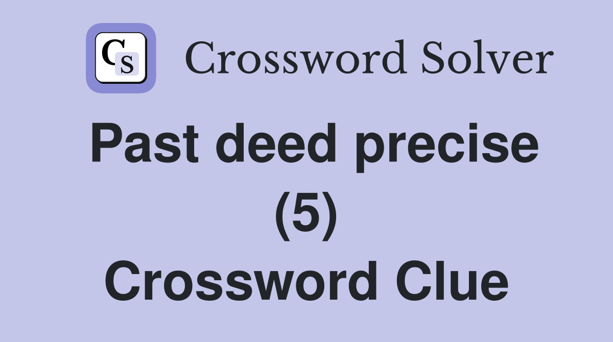 Past deed precise (5) Crossword Clue Answers Crossword Solver